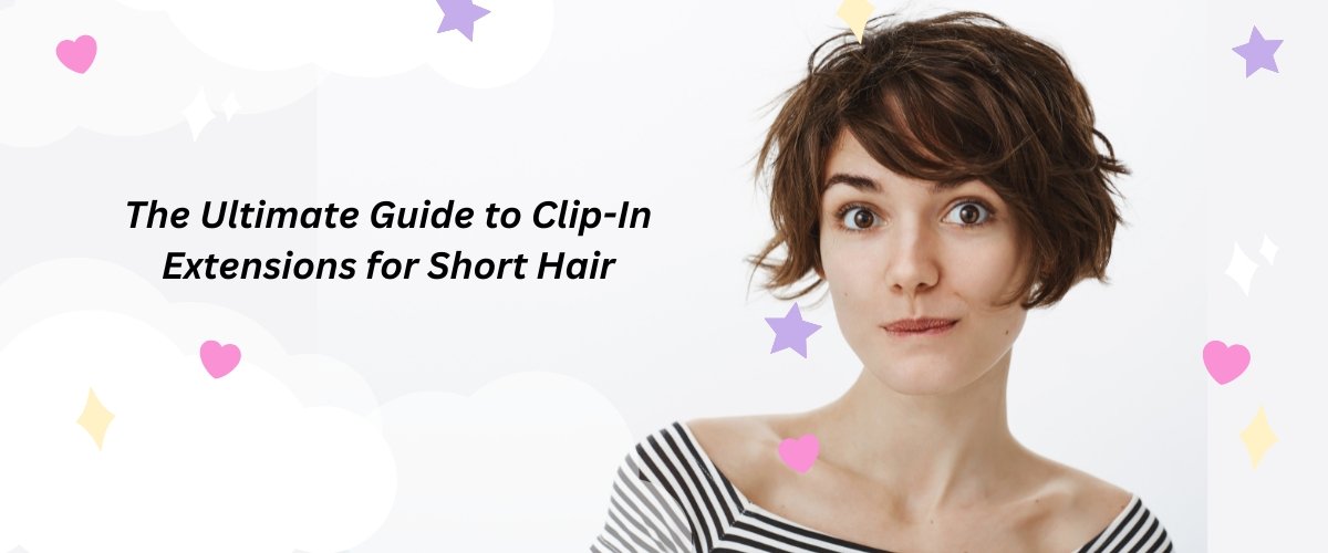 The Ultimate Guide to ClipIn Extensions for Short Hair