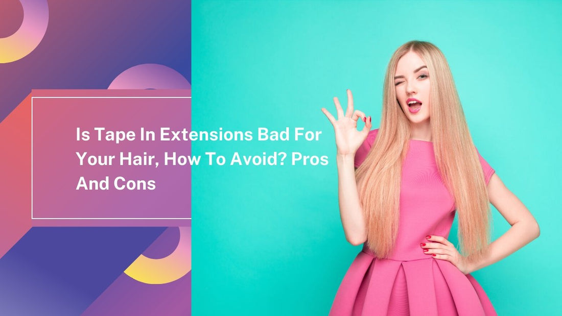 Bad Tips Extensions Is Tape In Extensions Bad For Your Hair, How To Avoid? Pros And Cons ...